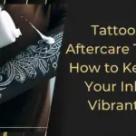 Tattoo Aftercare Tips: How to Keep Your Ink Vibrant